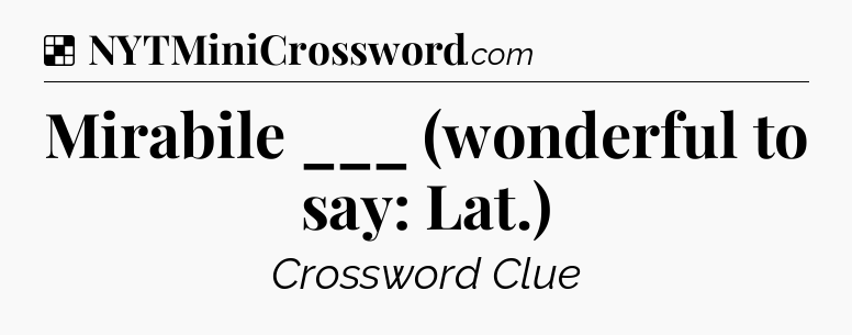 Solution: Mirabile ___ (wonderful to say: Lat.) - NYT Crossword