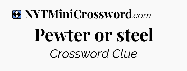 Solution: Pewter or steel - NYT Mini Crossword