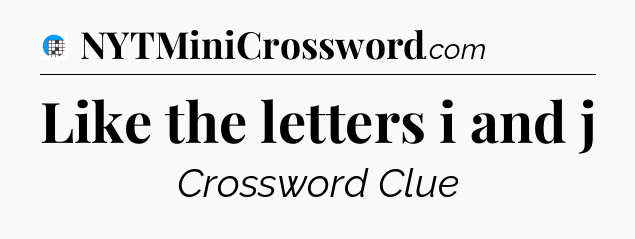 Like the letters i and j Crossword Clue