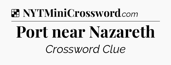 Solution: Port near Nazareth - NYT Crossword