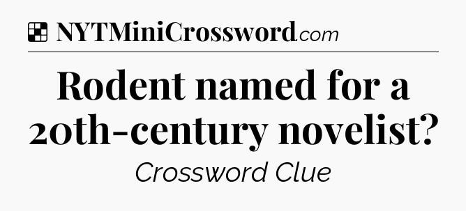 Solution: Rodent named for a 20th-century novelist - NYT Crossword