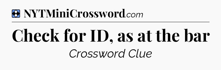 Solution: Check for ID, as at the bar - NYT Mini Crossword