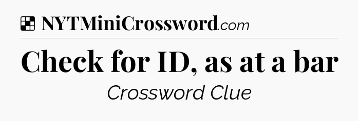 Solution: Check for ID, as at a bar - NYT Crossword