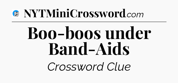Boo-boos under Band-Aids Crossword Clue