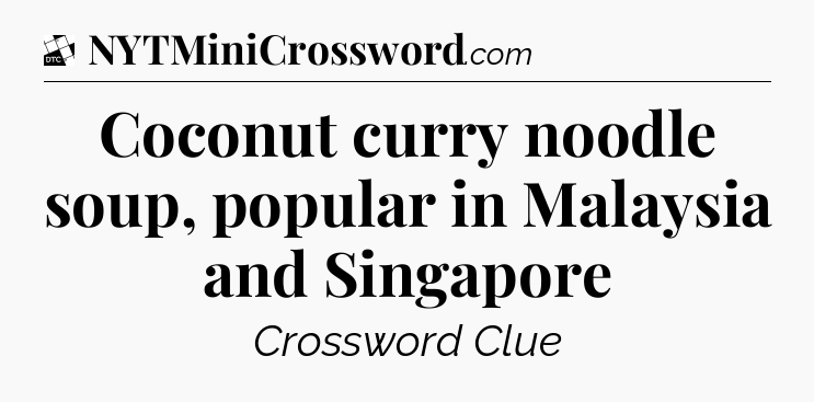 Coconut curry noodle soup, popular in Malaysia and Singapore - Daily Themed Classic Crossword