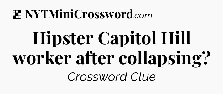 Solution: Hipster Capitol Hill worker after collapsing - NYT Crossword
