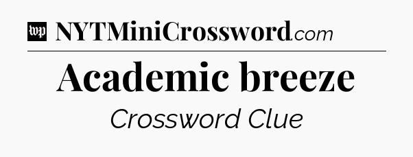 Academic breeze Crossword Clue