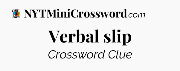 Verbal slip Crossword Clue