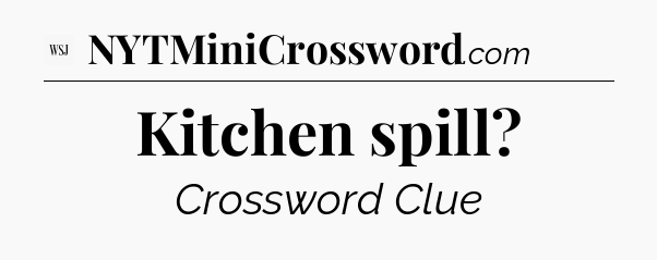 Kitchen spill - WSJ Crossword