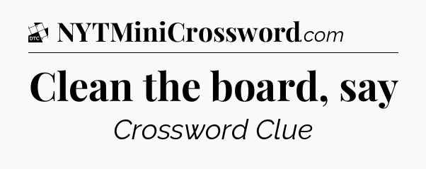 Clean the board, say - Daily Themed Classic Crossword