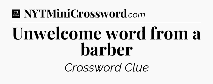 Unwelcome word from a barber - LA Times Crossword