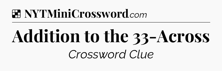 Solution: Addition to the 33-Across - NYT Crossword