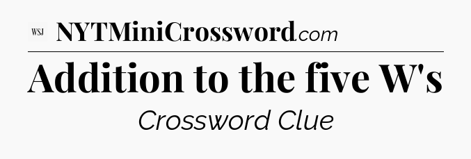 Addition to the five W's - WSJ Crossword