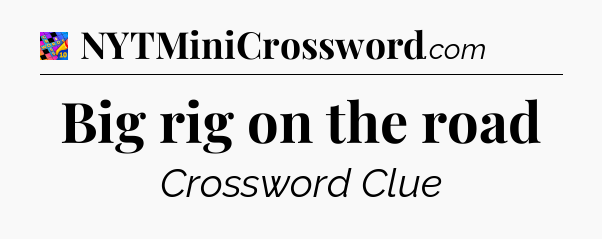 Big rig on the road Crossword Clue
