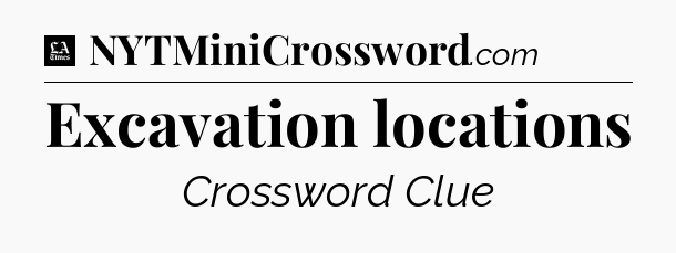 Excavation locations - LA Times Crossword