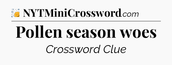 Pollen season woes - 7 Little Words