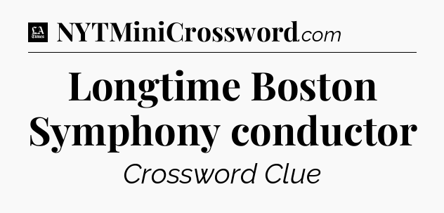 Longtime Boston Symphony conductor - LA Times Crossword