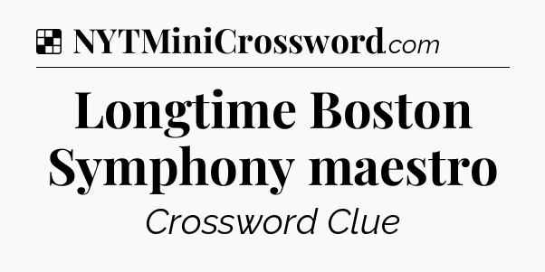 Solution: Longtime Boston Symphony maestro - NYT Crossword