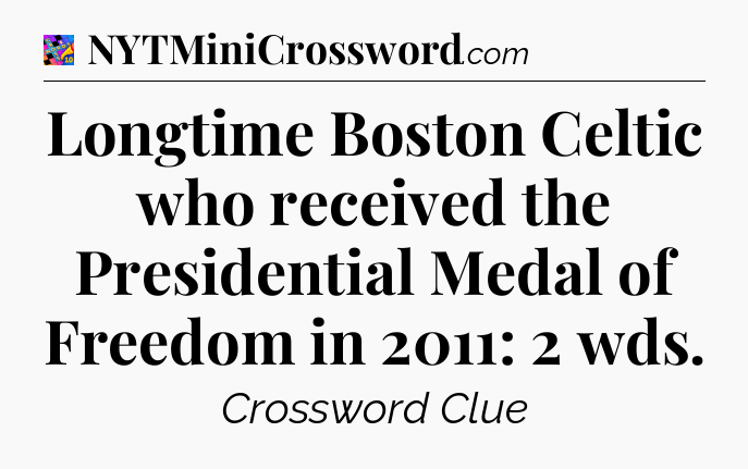 Longtime Boston Celtic who received the Presidential Medal of Freedom in 2011: 2 wds Crossword Clue