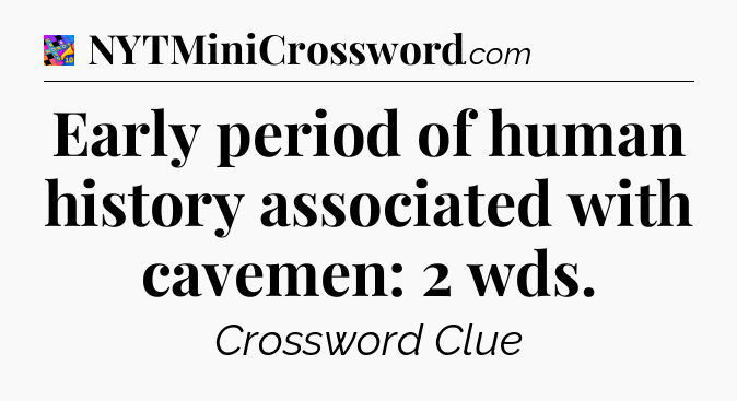 Early period of human history associated with cavemen: 2 wds Crossword Clue