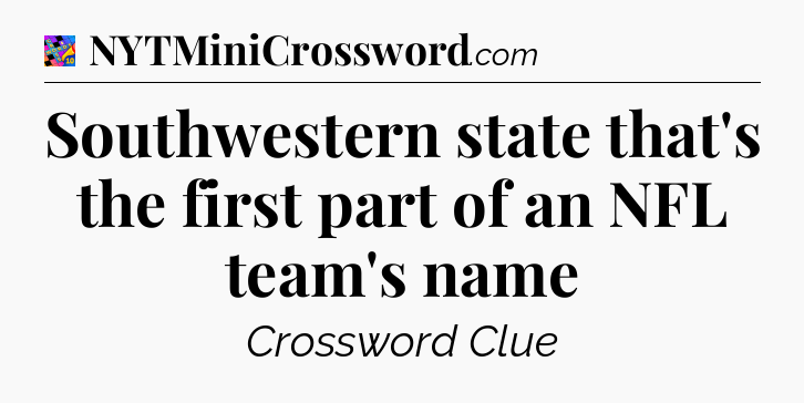 Southwestern state that's the first part of an NFL team's name Crossword Clue