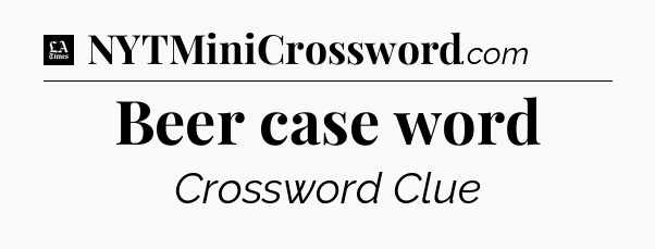 Beer case word - LA Times Crossword
