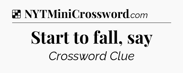 Solution: Start to fall, say - NYT Crossword
