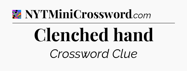 Clenched hand Crossword Clue