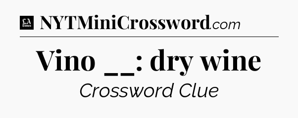 Vino __: dry wine - LA Times Crossword