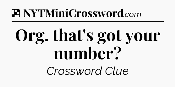 Solution: Org. that's got your number - NYT Crossword