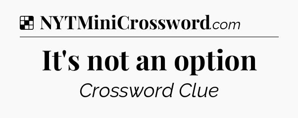 It's not an option NYT Crossword