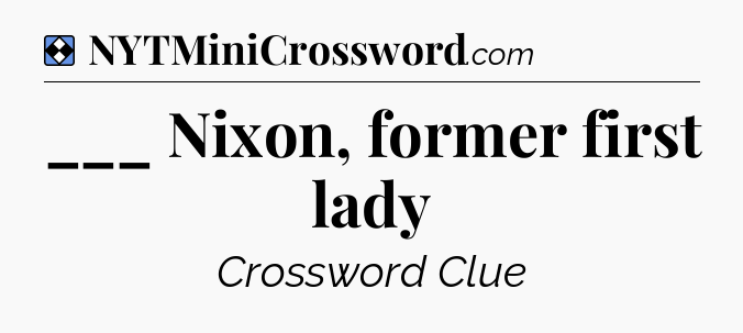 Solution: ___ Nixon, former first lady - NYT Mini Crossword