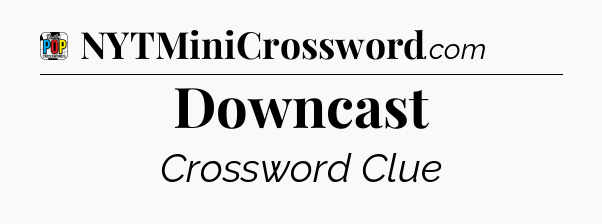 Downcast Crossword Clue