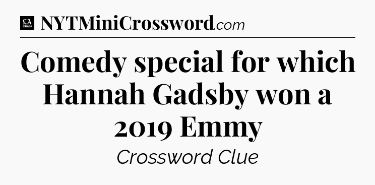 Comedy special for which Hannah Gadsby won a 2019 Emmy - LA Times Crossword