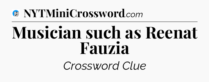 Musician such as Reenat Fauzia Crossword Clue