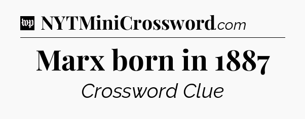 Marx born in 1887 Crossword Clue