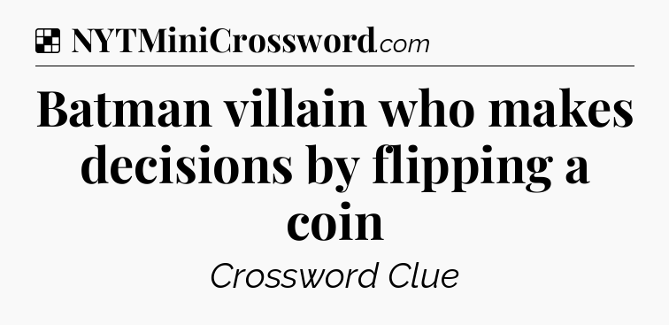 Solution: Batman villain who makes decisions by flipping a coin - NYT Crossword