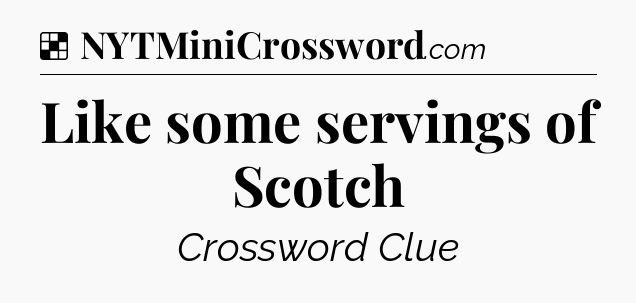Solution: Like some servings of Scotch - NYT Crossword