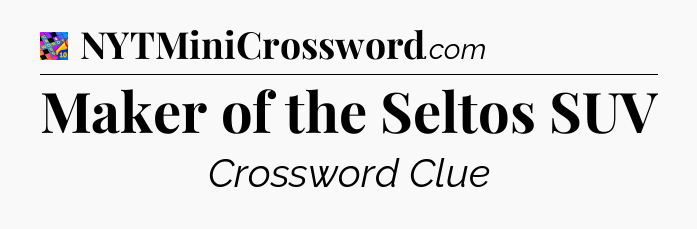 Maker of the Seltos SUV Crossword Clue