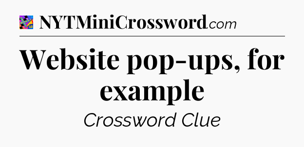 Website pop-ups, for example Crossword Clue