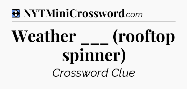 Solution: Weather ___ (rooftop spinner) - NYT Mini Crossword