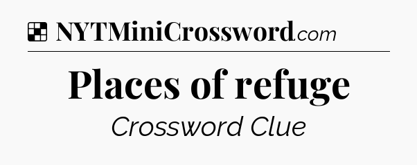 Solution: Places of refuge - NYT Crossword