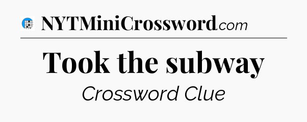 Took the subway Crossword Clue