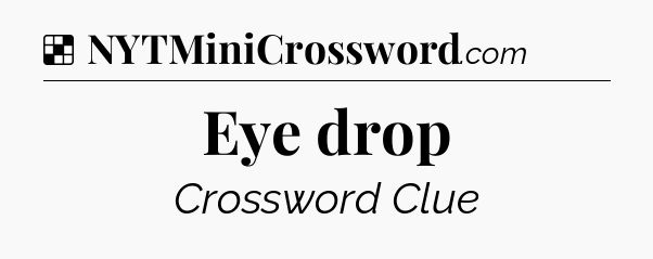 Solution: Eye drop - NYT Crossword