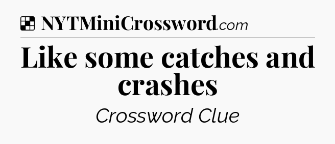 Solution: Like some catches and crashes - NYT Crossword