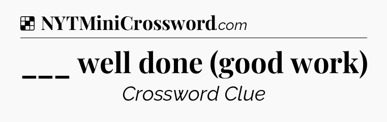 Solution: ___ well done (good work) - NYT Crossword