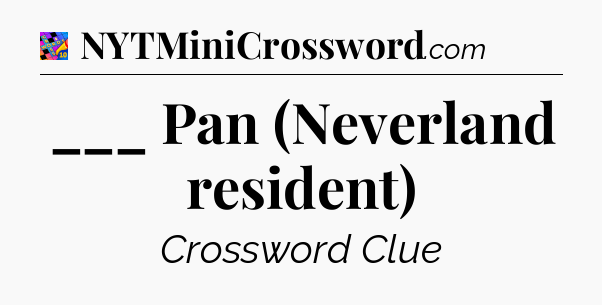 ___ Pan (Neverland resident) Crossword Clue
