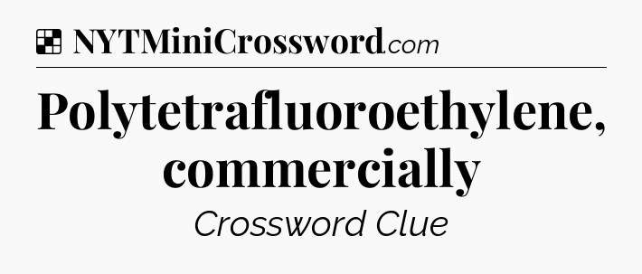 Solution: Polytetrafluoroethylene, commercially - NYT Crossword