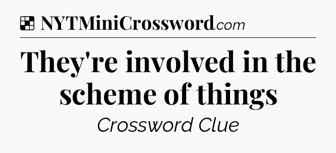 Solution: They're involved in the scheme of things - NYT Crossword