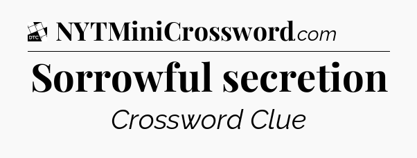 Sorrowful secretion - Daily Themed Classic Crossword